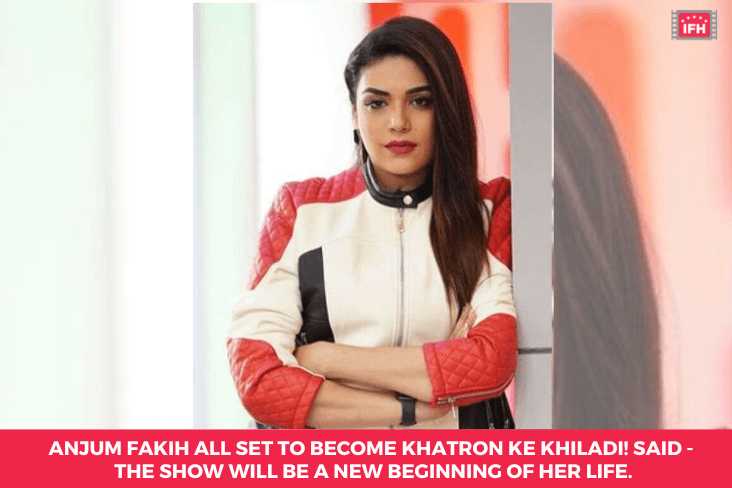 Anjum Fakih All Set To Become Khatron Ke Khiladi! Said - The Show Will Be A New Beginning Of Her Life.