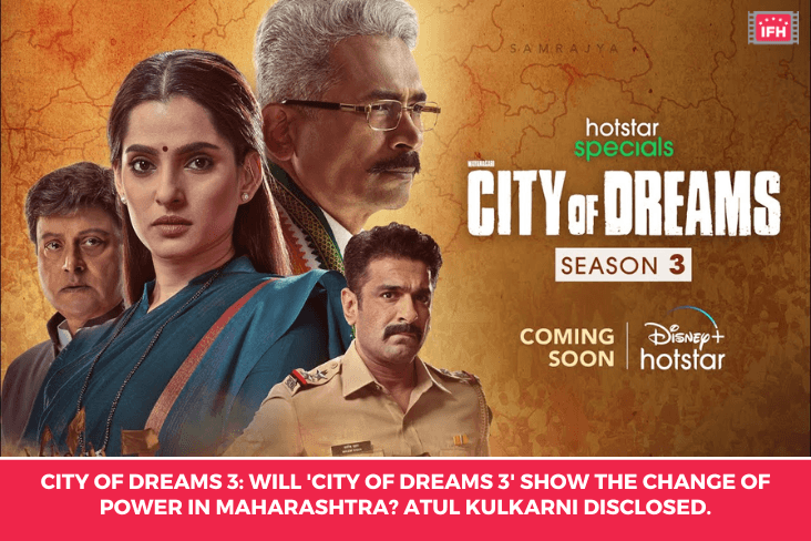 City Of Dreams 3: Will 'City Of Dreams 3' Show The Change Of Power In Maharashtra? Atul Kulkarni Disclosed.