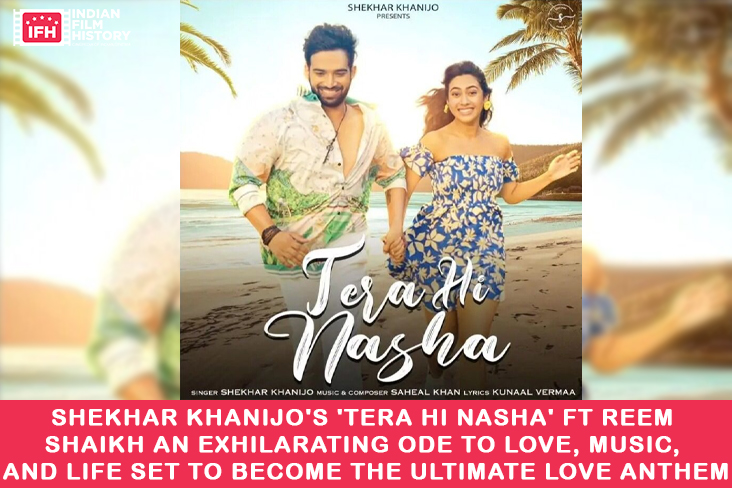 Shekhar Khanijo's 'Tera Hi Nasha' Ft Reem Shaikh An Exhilarating Ode To Love, Music, And Life Set To Become The Ultimate Love Anthem