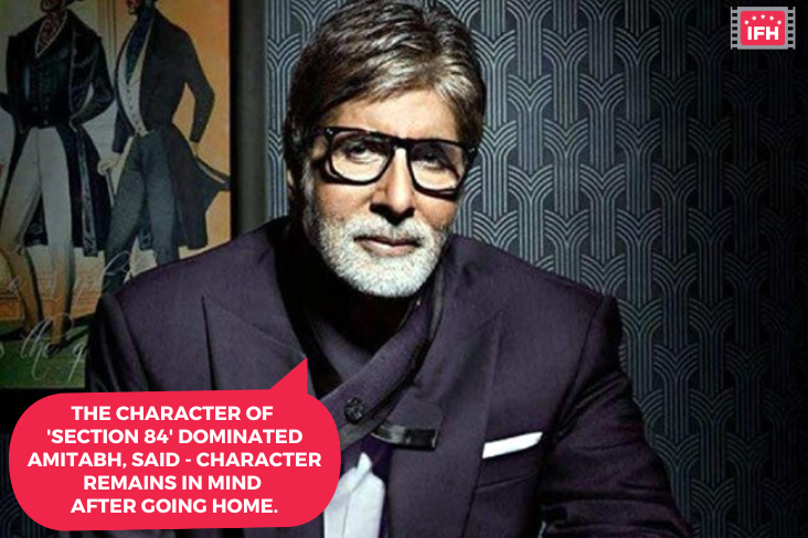 The Character Of 'Section 84' Dominated Amitabh, Said - Character Remains In Mind After Going Home.