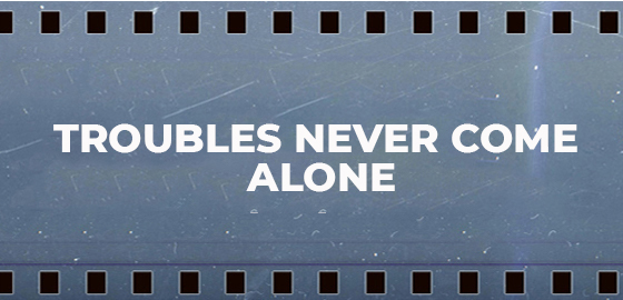 Troubles Never Come Alone